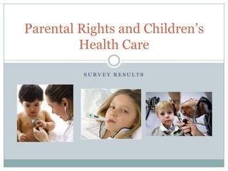 Survey Results Parental Rights and Children’s Health Care 