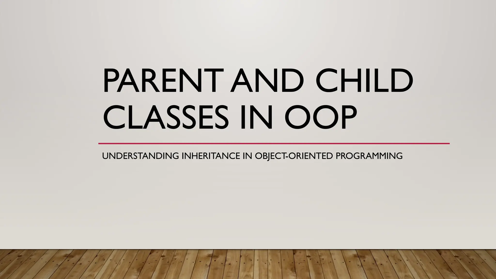 PARENT AND CHILD
CLASSES IN OOP
UNDERSTANDING INHERITANCE IN OBJECT-ORIENTED PROGRAMMING
 