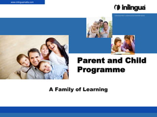 www.inlingua.com
www.inlinguamalta.com




                                                                       CROSSING LANGUAGE BARRIERS




                                                         Parent and Child
                                                         Programme

                                                A Family of Learning



   © inlingua | Anlass | Thema | Vorname Name | Datum
 
