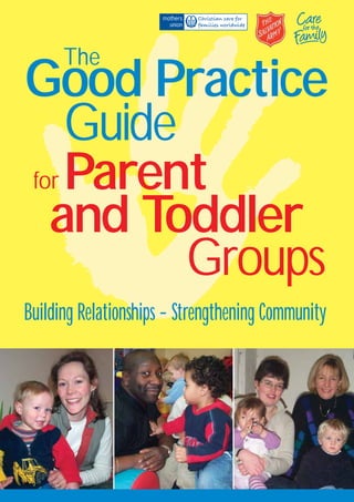 The
Good Practice
    Guide
for Parent
  and Toddler
          Groups
Building Relationships - Strengthening Community
 