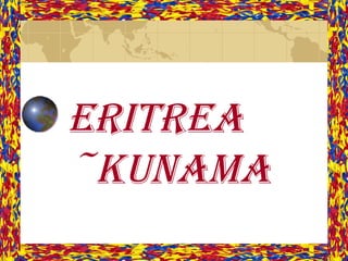 EritrEa
~Kunama

 