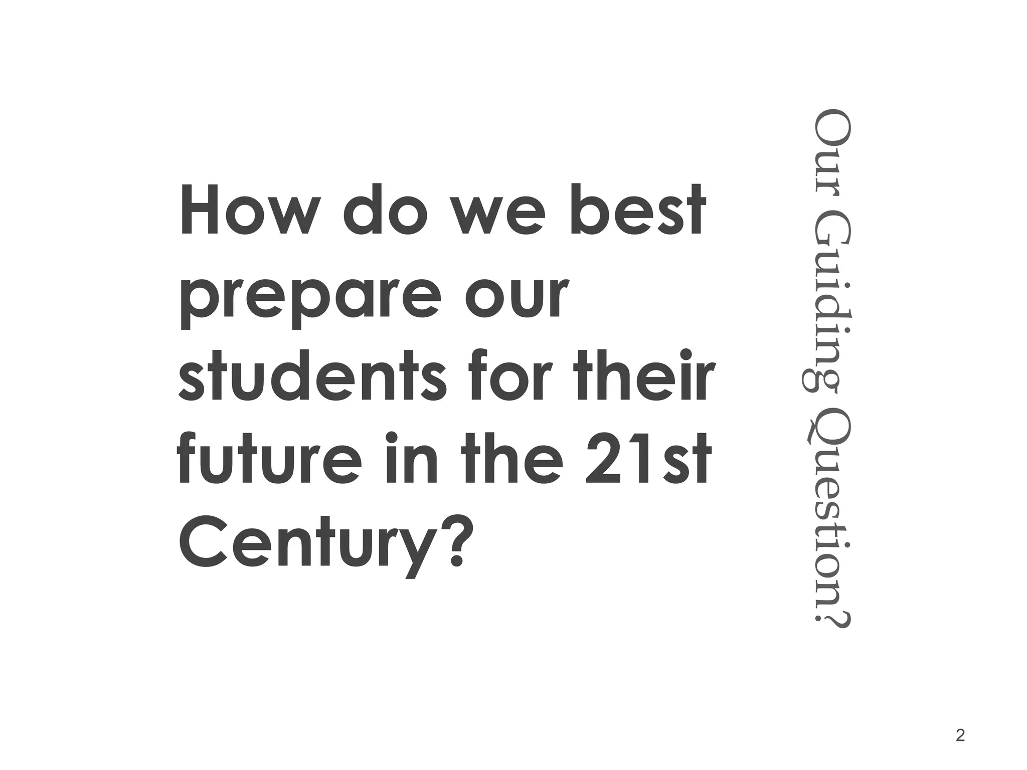 Our Guiding Question? How do we best prepare our students for their future in the 21st Century? 