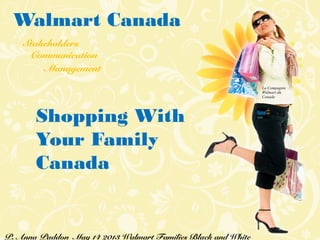 Stakeholders
Communication
Management
Walmart Canada
P. Anna Paddon May 14 2013 Walmart Families Black and White
La Compagnie
Walmart du
Canada
Shopping With
Your Family
Canada
 