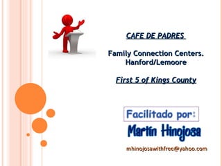 [email_address] CAFE DE PADRES  Family Connection Centers. Hanford/Lemoore First 5 of Kings County 