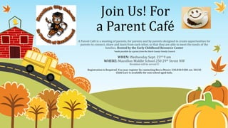 Join Us! For
a Parent Café
A Parent Café is a meeting of parents, for parents and by parents designed to create opportunities for
parents to connect, share and learn from each other, so that they are able to meet the needs of the
families. Hosted by the Early Childhood Resource Center
*made possible by a grant from the Stark County Family Council.
WHEN: Wednesday Sept. 23rd 9 am
WHERE: Massillon Middle School 250 29th Street NW
Breakfast will be served 
Registration is Required. You may register by contacting Becca Moore 330.830.9300 ext. 50150
Child Care is available for non school aged kids.
 
