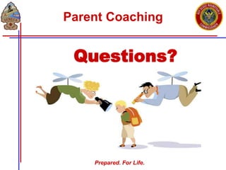 Prepared. For Life.
Parent Coaching
Questions?
 