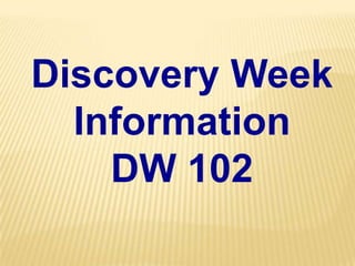 Discovery Week
Information
DW 102
 