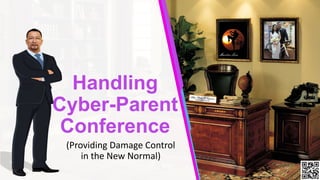 (Providing Damage Control
in the New Normal)
Handling
Cyber-Parent
Conference
 