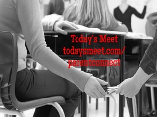 Today’s Meet
todaysmeet.com/
parentconnect
 