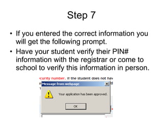 Step 7 If you entered the correct information you will get the following prompt. Have your student verify their PIN# information with the registrar or come to school to verify this information in person. 