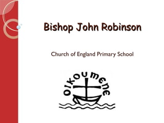Bishop John RobinsonBishop John Robinson
Church of England Primary School
 