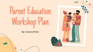 Parent Course Example Parent+Education+Workshop+Plan (1)STUDENT SAMPLE.pdf