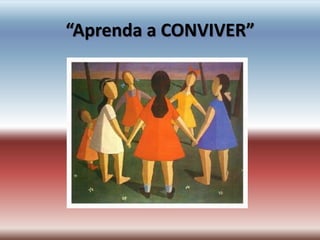 “Aprenda a CONVIVER”
 