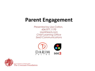 Parent Engagement
   Presented by Lisa Colton,
          434.977.1170
        Lisa@See3.com
      Chief Learning Office
     See3 Communications
 