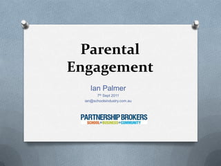 Parental Engagement Ian Palmer 7th Sept 2011 ian@schoolsindustry.com.au 