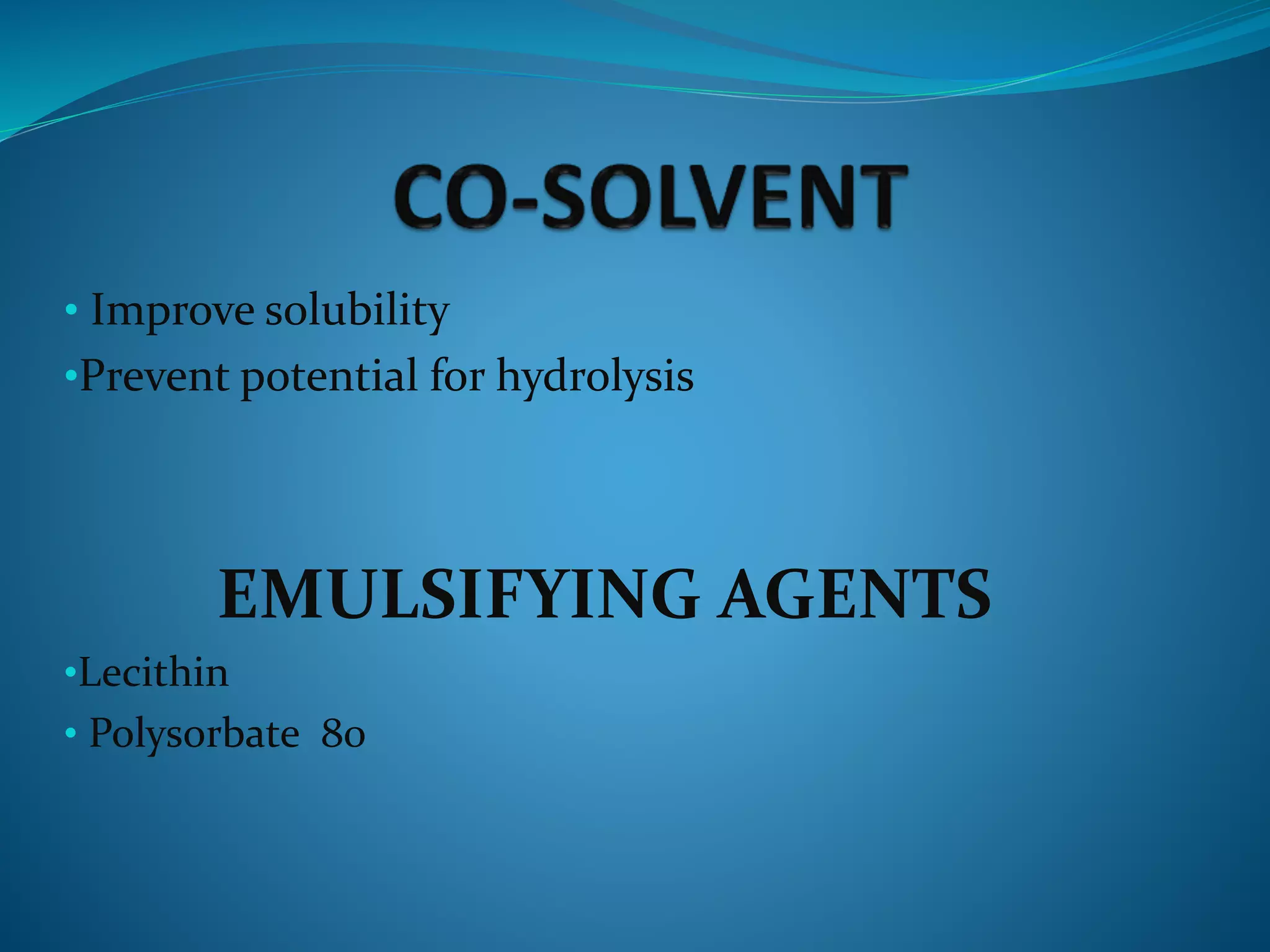 • Improve solubility
•Prevent potential for hydrolysis
EMULSIFYING AGENTS
•Lecithin
• Polysorbate 80
 