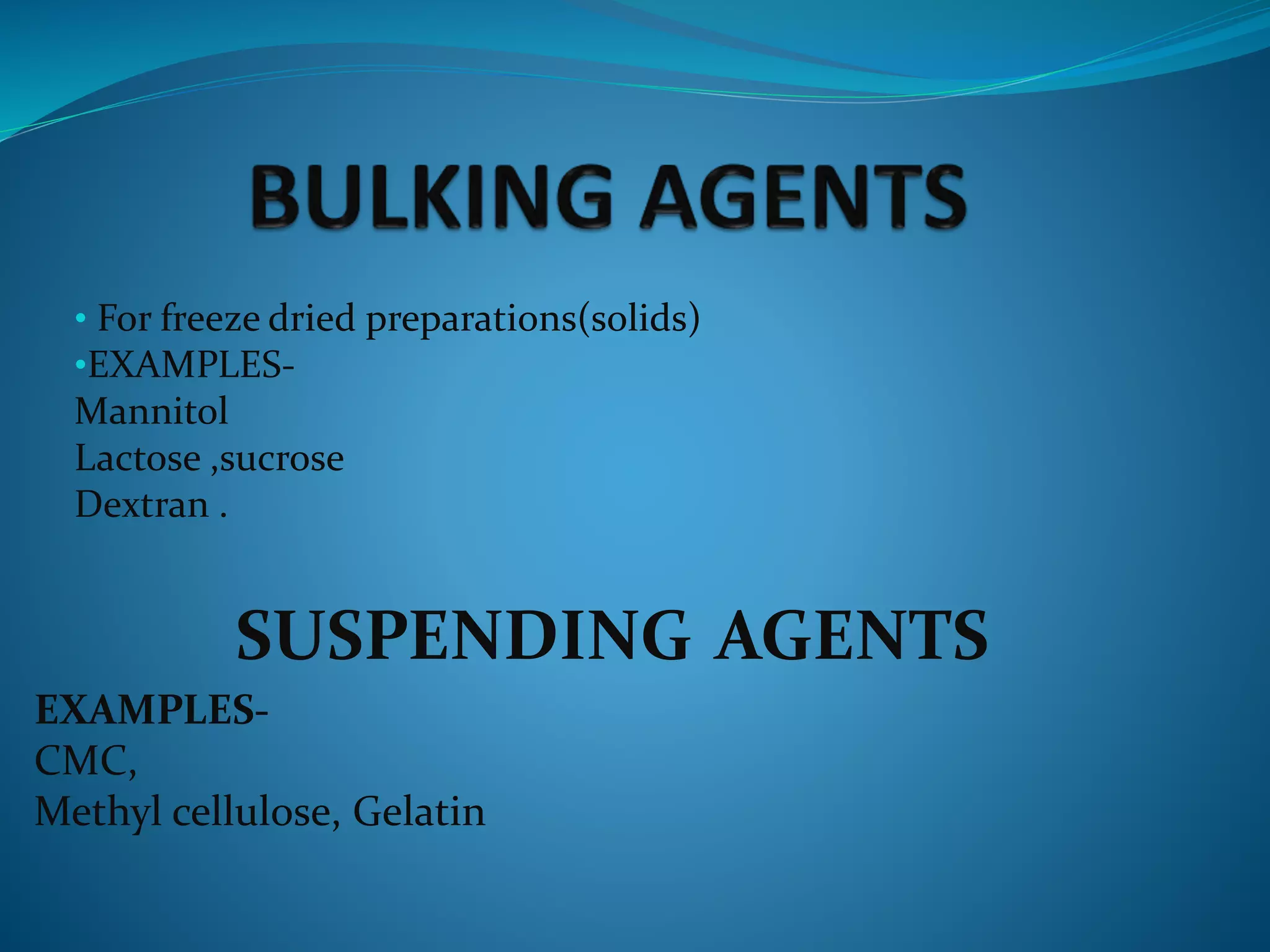 • For freeze dried preparations(solids)
•EXAMPLES-
Mannitol
Lactose ,sucrose
Dextran .
SUSPENDING AGENTS
EXAMPLES-
CMC,
Methyl cellulose, Gelatin
 