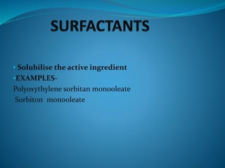 • Solubilise the active ingredient
•EXAMPLES-
Polyoxythylene sorbitan monooleate
Sorbiton monooleate
 