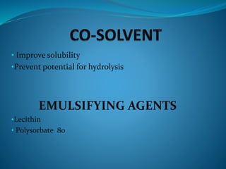 • Improve solubility
•Prevent potential for hydrolysis
EMULSIFYING AGENTS
•Lecithin
• Polysorbate 80
 