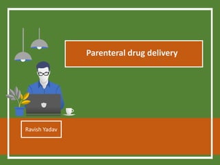 Parenteral drug delivery
Ravish Yadav
 