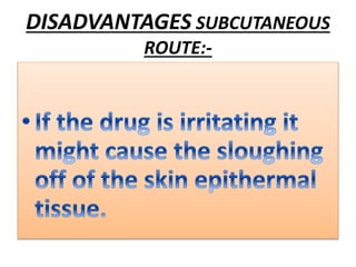 DISADVANTAGES SUBCUTANEOUS
ROUTE:-
 