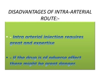 DISADVANTAGES OF INTRA-ARTERIAL
ROUTE:-
• -
 