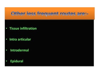 • Tissue infiltration
• Intra articular
• Intradermal
• Epidural
 