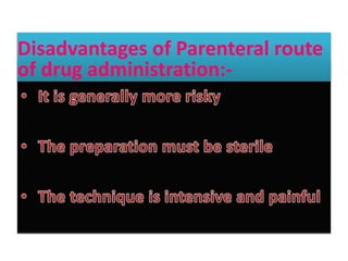 Disadvantages of Parenteral route
of drug administration:-
 