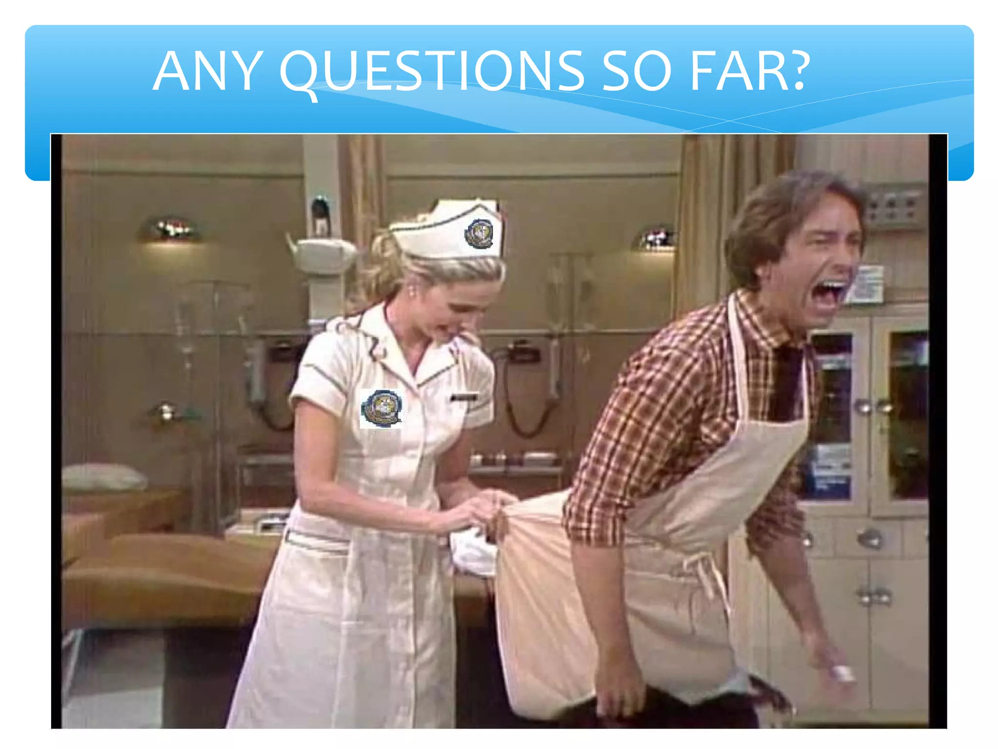 ANY QUESTIONS SO FAR?

 