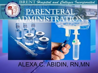 PARENTERAL
ADMINISTRATION

ALEXA C. ABIDIN, RN,MN

 