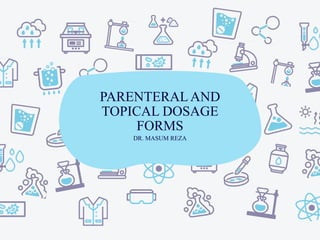 PARENTERALAND
TOPICAL DOSAGE
FORMS
DR. MASUM REZA
 