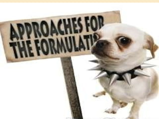 APPROACHES FOR FORMUALATION 