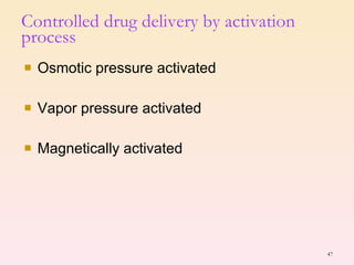 Osmotic pressure activated  Vapor pressure activated  Magnetically activated Controlled drug delivery by activation process 