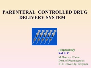 PARENTERAL  CONTROLLED DRUG   DELIVERY SYSTEM Prepared By SAI S. V M.Pharm – I st  Year Dept. of Pharmaceutics KLE University, Belgaum. 
