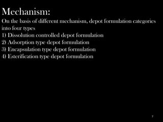 Mechanism:
On the basis of different mechanism, depot formulation categories
into four types
1) Dissolution controlled dep...
