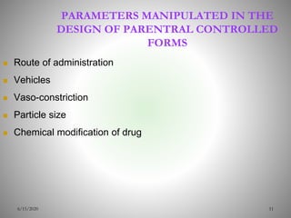 116/15/2020
PARAMETERS MANIPULATED IN THE
DESIGN OF PARENTRAL CONTROLLED
FORMS
 Route of administration
 Vehicles
 Vaso-constriction
 Particle size
 Chemical modification of drug
 