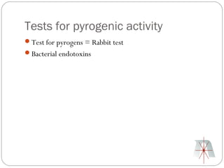 Tests for pyrogenic activity
Test for pyrogens = Rabbit test
Bacterial endotoxins
 