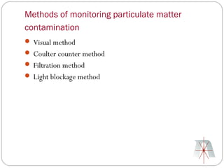 Methods of monitoring particulate matter
contamination
 Visual method
 Coulter counter method
 Filtration method
 Light blockage method
 