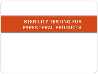STERILIT Y TESTING FOR
PARENTERAL PRODUCTS
 