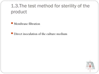 1.3.The test method for sterility of the
product

Membrane filtration


Direct inoculation of the culture medium
 