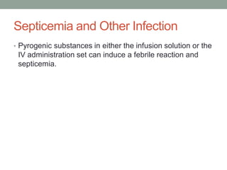 Septicemia and Other Infection
• Pyrogenic substances in either the infusion solution or the
IV administration set can induce a febrile reaction and
septicemia.
 
