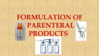 FORMULATION OF
PARENTERAL
PRODUCTS
 