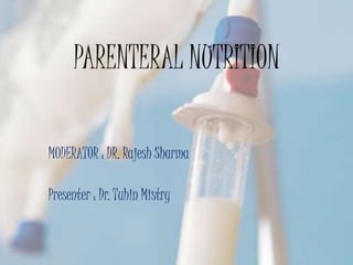 PARENTERAL NUTRITION
MODERATOR : DR. Rajesh Sharma
Presenter : Dr. Tuhin Mistry
 