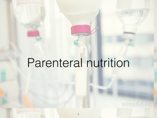 Parenteral nutrition
1
 