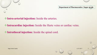 2/27/2017Sagar Kishor Savale 11
Intra-arterial injection: Inside the arteries.
Intracardiac injection: Inside the Harte veins or cardiac veins.
Intrathecal injection: Inside the spinal cord.
Department of Pharmaceutics | Sagar savale
 
