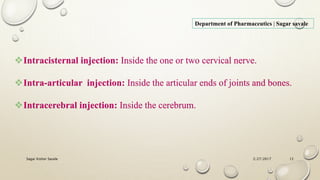 2/27/2017Sagar Kishor Savale 12
Intracisternal injection: Inside the one or two cervical nerve.
Intra-articular injection: Inside the articular ends of joints and bones.
Intracerebral injection: Inside the cerebrum.
Department of Pharmaceutics | Sagar savale
 
