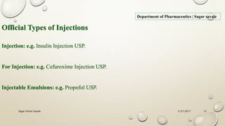 2/27/2017Sagar Kishor Savale 13
Department of Pharmaceutics | Sagar savale
Official Types of Injections
Injection: e.g. Insulin Injection USP.
For Injection: e.g. Cefuroxime Injection USP.
Injectable Emulsions: e.g. Propofol USP.
 
