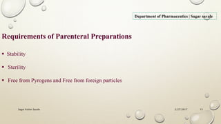 2/27/2017Sagar Kishor Savale 15
Department of Pharmaceutics | Sagar savale
Requirements of Parenteral Preparations
 Stability
 Sterility
 Free from Pyrogens and Free from foreign particles
 