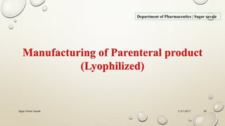 2/27/2017Sagar Kishor Savale 30
Department of Pharmaceutics | Sagar savale
Manufacturing of Parenteral product
(Lyophilized)
 