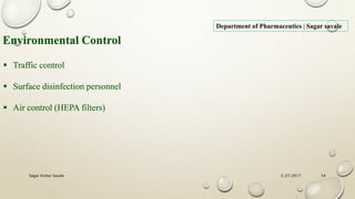 2/27/2017Sagar Kishor Savale 54
Department of Pharmaceutics | Sagar savale
Environmental Control
 Traffic control
 Surface disinfection personnel
 Air control (HEPA filters)
 